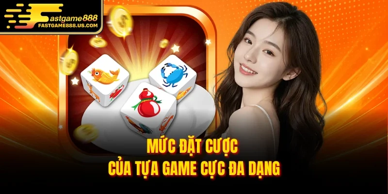 Mức đặt cược của tựa game cực đa dạng