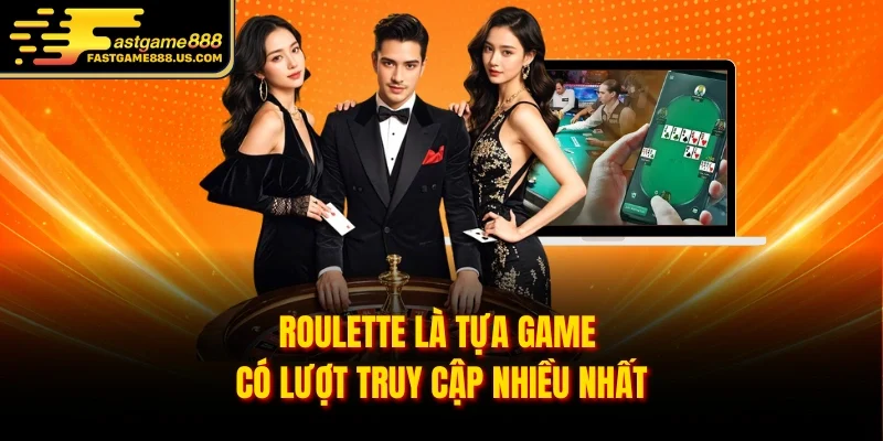 Roulette là tựa game có lượt truy cập nhiều nhất